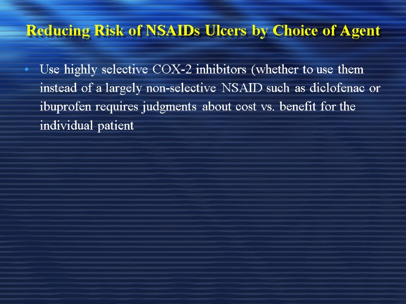 Reducing Risk of NSAIDs Ulcers by Choice of Agent Use highly selective COX-2 inhibitors